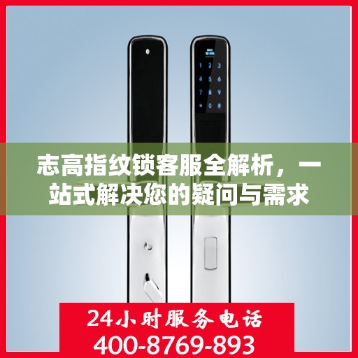 志高指纹锁客服全解析，一站式解决您的疑问与需求