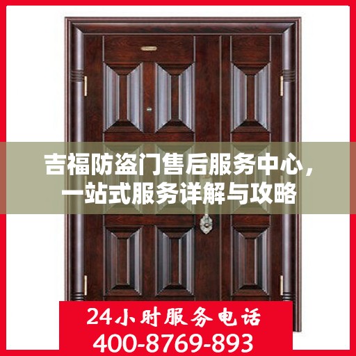 吉福防盗门售后服务中心，一站式服务详解与攻略