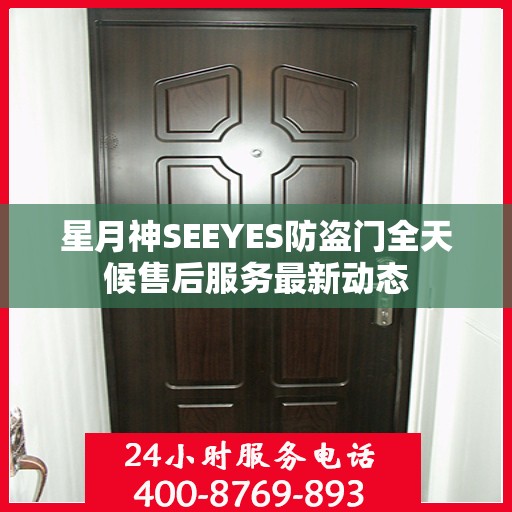 星月神SEEYES防盗门全天候售后服务最新动态
