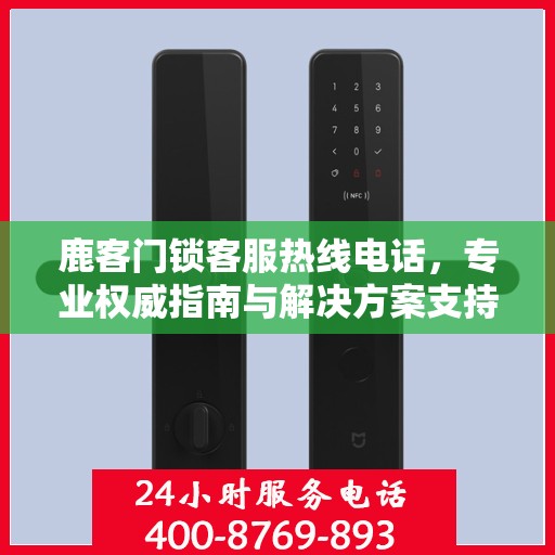 鹿客门锁客服热线电话，专业权威指南与解决方案支持
