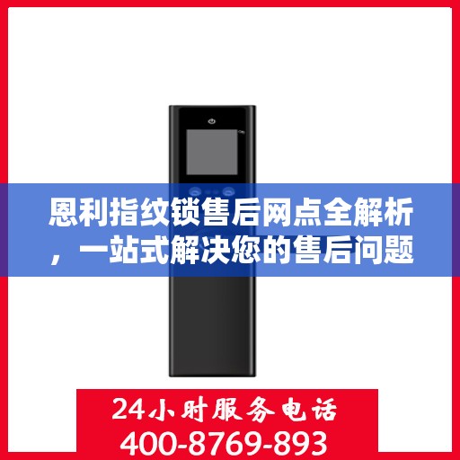 恩利指纹锁售后网点全解析，一站式解决您的售后问题