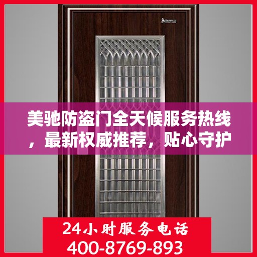 美驰防盗门全天候服务热线，最新权威推荐，贴心守护您的安全门户