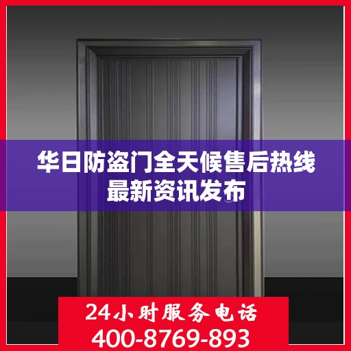 华日防盗门全天候售后热线最新资讯发布