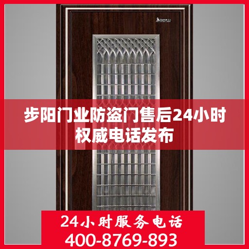 步阳门业防盗门售后24小时权威电话发布