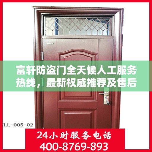 富轩防盗门全天候人工服务热线，最新权威推荐及售后保障