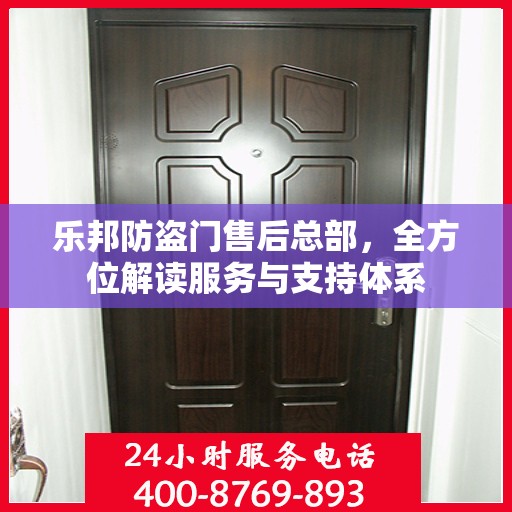乐邦防盗门售后总部，全方位解读服务与支持体系