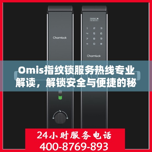 Omis指纹锁服务热线专业解读，解锁安全与便捷的秘密