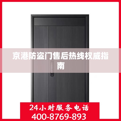 京港防盗门售后热线权威指南