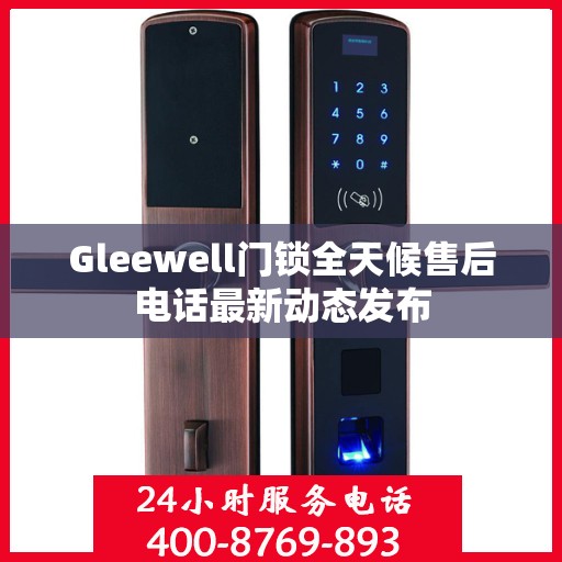 Gleewell门锁全天候售后电话最新动态发布