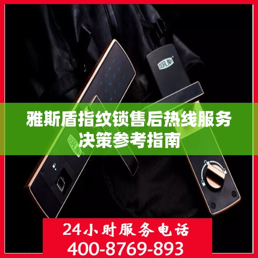 雅斯盾指纹锁售后热线服务决策参考指南
