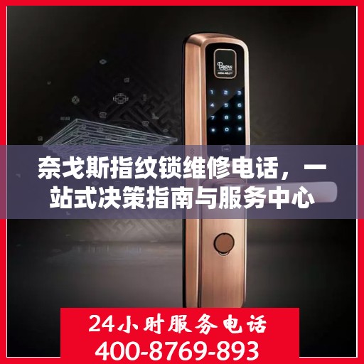 奈戈斯指纹锁维修电话，一站式决策指南与服务中心