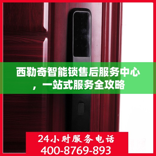 西勒奇智能锁售后服务中心，一站式服务全攻略
