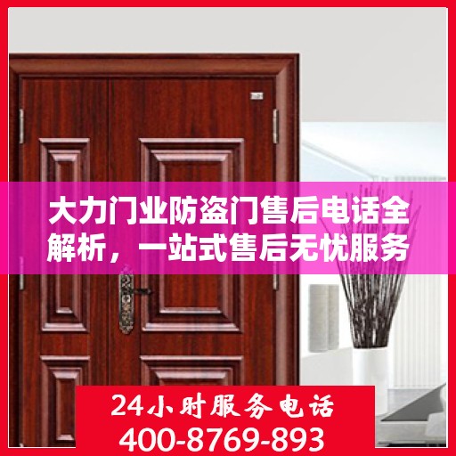 大力门业防盗门售后电话全解析，一站式售后无忧服务指南
