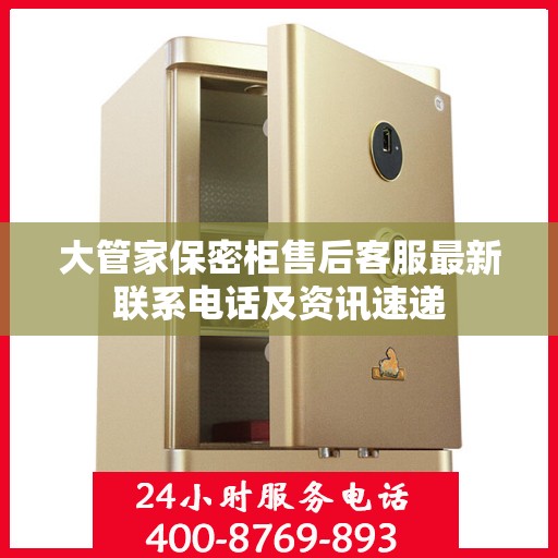 大管家保密柜售后客服最新联系电话及资讯速递