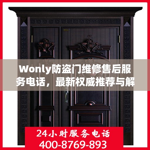 Wonly防盗门维修售后服务电话，最新权威推荐与解决方案