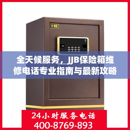 全天候服务，JJB保险箱维修电话专业指南与最新攻略
