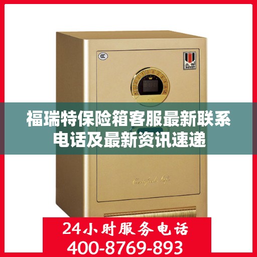 福瑞特保险箱客服最新联系电话及最新资讯速递