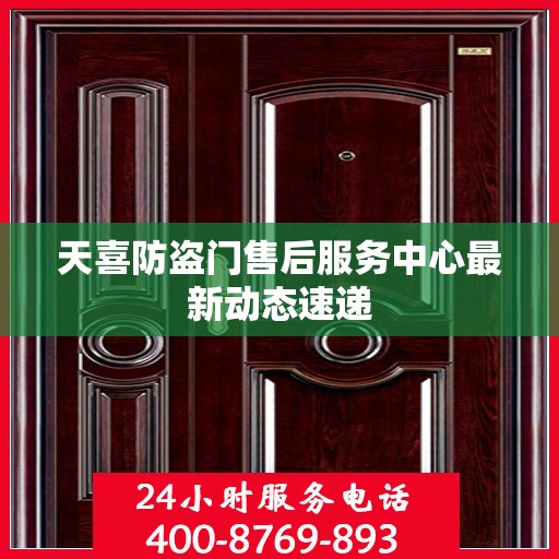天喜防盗门售后服务中心最新动态速递