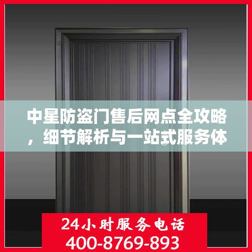 中星防盗门售后网点全攻略，细节解析与一站式服务体验
