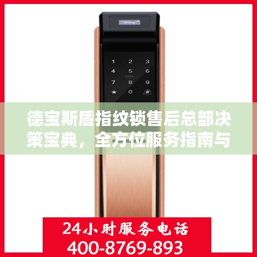 德宝斯盾指纹锁售后总部决策宝典，全方位服务指南与策略解析