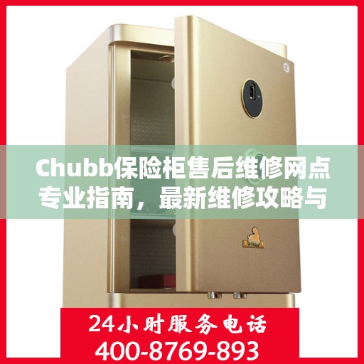 Chubb保险柜售后维修网点专业指南，最新维修攻略与指南