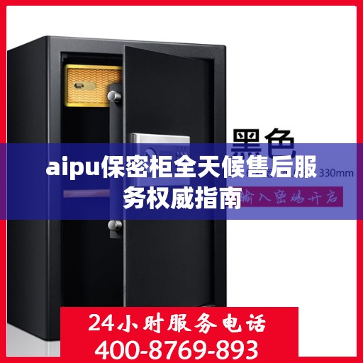 aipu保密柜全天候售后服务权威指南