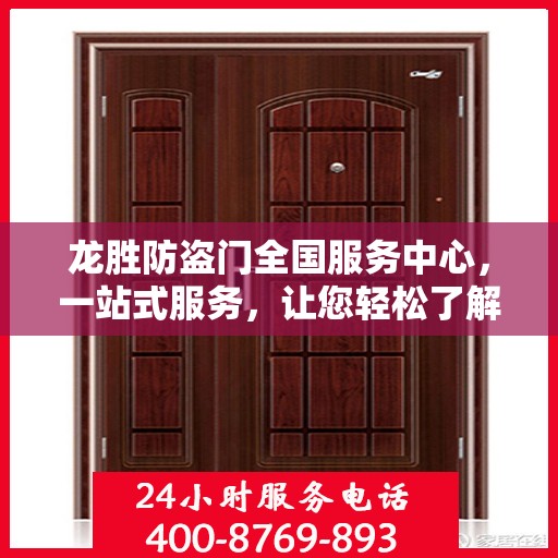 龙胜防盗门全国服务中心，一站式服务，让您轻松了解全貌