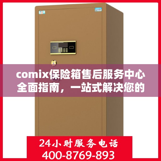 comix保险箱售后服务中心全面指南，一站式解决您的所有疑问