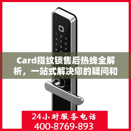 Card指纹锁售后热线全解析，一站式解决您的疑问和需求