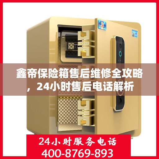 鑫帝保险箱售后维修全攻略，24小时售后电话解析