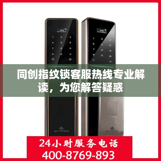 同创指纹锁客服热线专业解读，为您解答疑惑