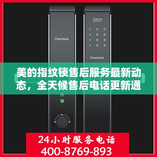 美的指纹锁售后服务最新动态，全天候售后电话更新通知