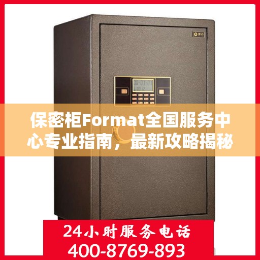 保密柜Format全国服务中心专业指南，最新攻略揭秘