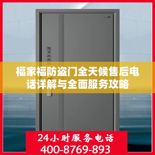 福家福防盗门全天候售后电话详解与全面服务攻略