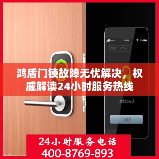 鸿盾门锁故障无忧解决，权威解读24小时服务热线