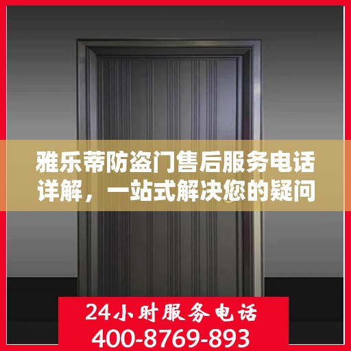 雅乐蒂防盗门售后服务电话详解，一站式解决您的疑问和需求