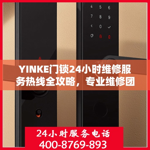 YINKE门锁24小时维修服务热线全攻略，专业维修团队随时为您解答疑难