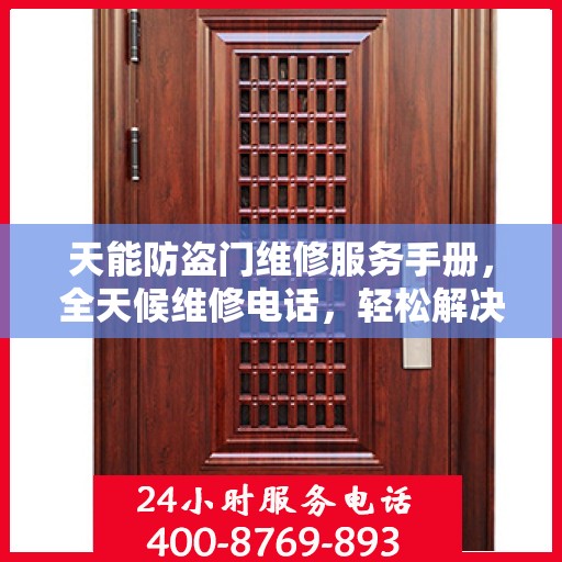 天能防盗门维修服务手册，全天候维修电话，轻松解决您的难题