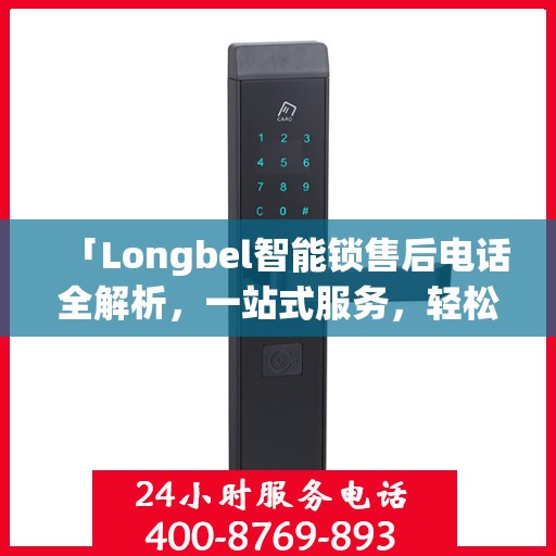 「Longbel智能锁售后电话全解析，一站式服务，轻松解决您的疑问和需求」
