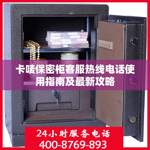 卡唛保密柜客服热线电话使用指南及最新攻略