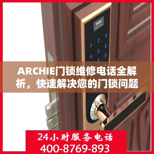 ARCHIE门锁维修电话全解析，快速解决您的门锁问题