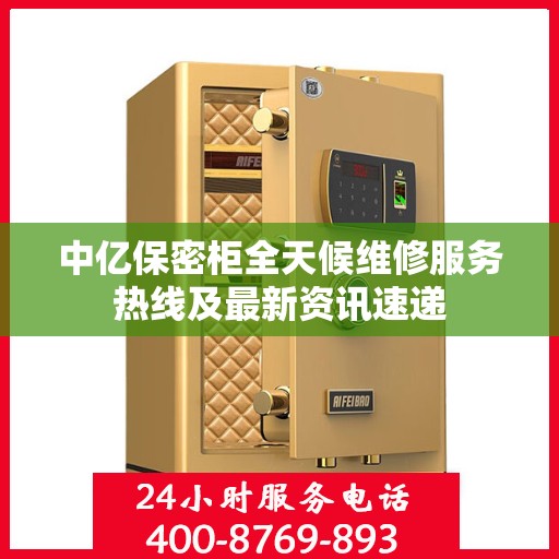 中亿保密柜全天候维修服务热线及最新资讯速递