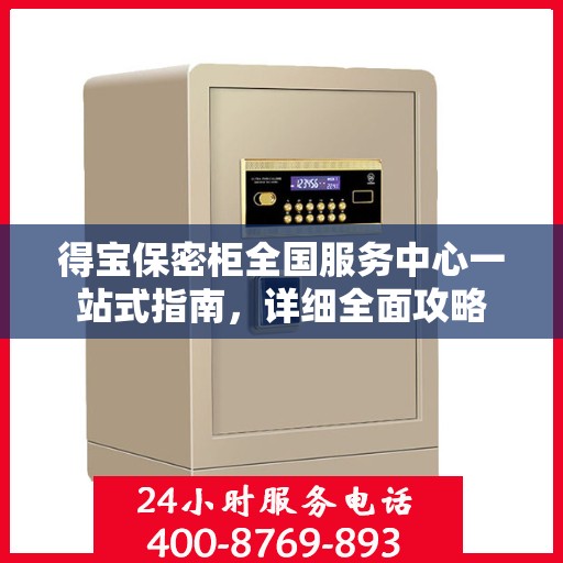 得宝保密柜全国服务中心一站式指南，详细全面攻略