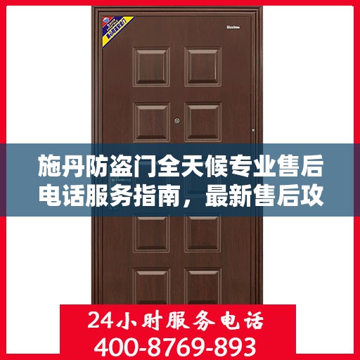 施丹防盗门全天候专业售后电话服务指南，最新售后攻略与解决方案