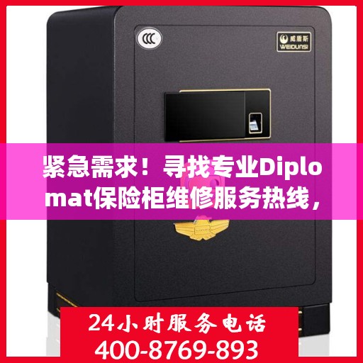 紧急需求！寻找专业Diplomat保险柜维修服务热线，全天候权威推荐维修电话