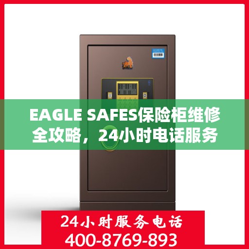 EAGLE SAFES保险柜维修全攻略，24小时电话服务，细致全面的维修解决方案