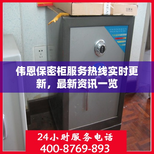 伟恩保密柜服务热线实时更新，最新资讯一览