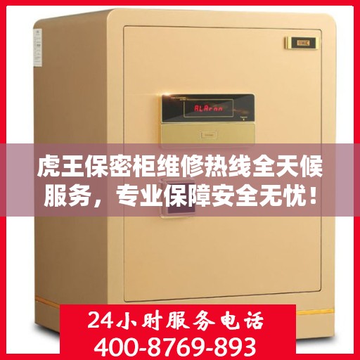 虎王保密柜维修热线全天候服务，专业保障安全无忧！