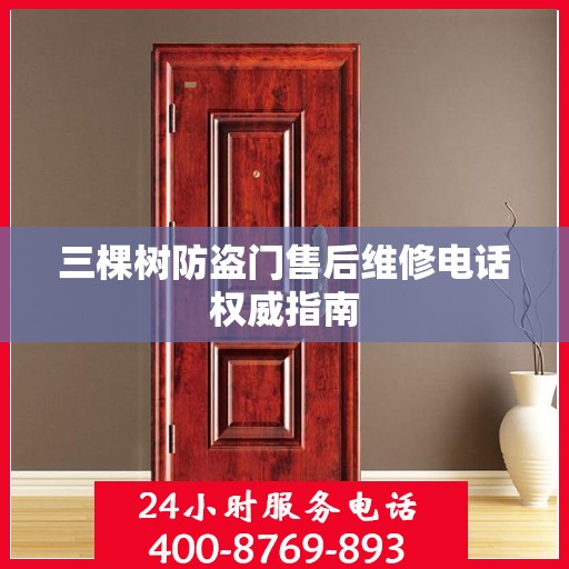 三棵树防盗门售后维修电话权威指南