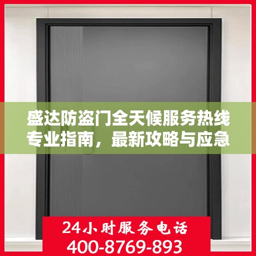 盛达防盗门全天候服务热线专业指南，最新攻略与应急响应